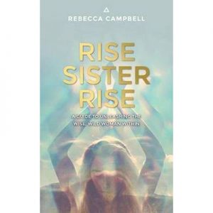 Rise Sister Rise A Guide to Unleashing the Wise, Wild Woman Within