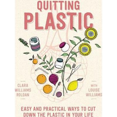 Quitting Plastic : Easy and practical ways to cut down the plastic in your life