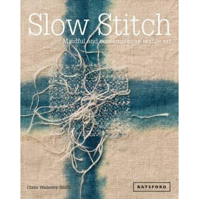 Slow Stitch : Mindful and Contemplative Textile Art