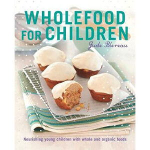 Wholefood for Children Nourishing young children with whole and organic foods