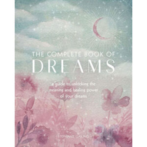 The Complete Book of Dreams A Guide to Unlocking the Meaning and Healing Power of Your Dreams