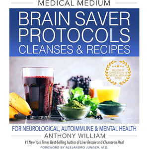 Medical Medium Brain Saver Protocols, Cleanses & Recipes