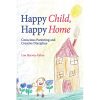 Happy Child, Happy Home: Conscious Parenting and Creative Discipline