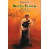 Brother Francis The Life of Francis of Assisi