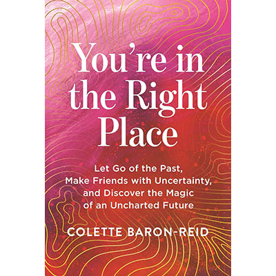 You're in the Right Place: Let Go of the Past, Make Friends with Uncertainty, and Discover the Magic of an Uncharted Future