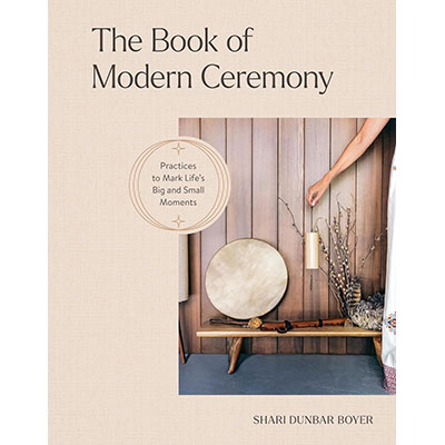 The Book of Modern Ceremony: Practices to Mark Life's Big and Small Moments